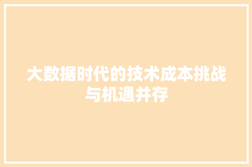 大数据时代的技术成本挑战与机遇并存  第1张