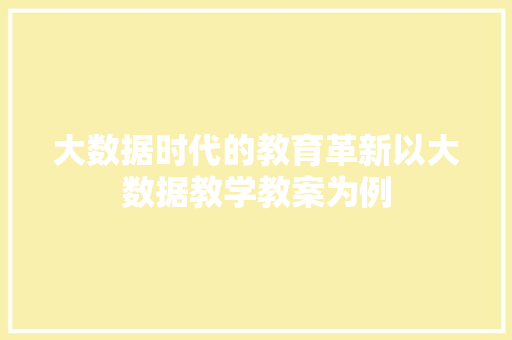 大数据时代的教育革新以大数据教学教案为例  第1张