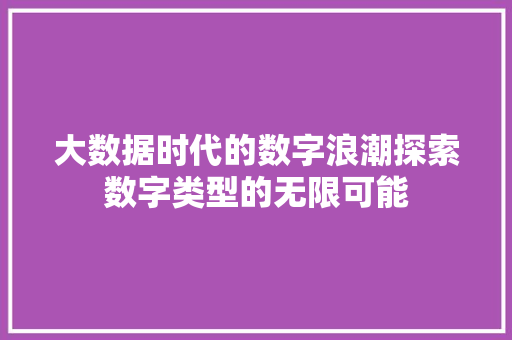 大数据时代的数字浪潮探索数字类型的无限可能  第1张
