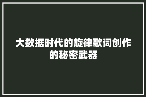 大数据时代的旋律歌词创作的秘密武器  第1张