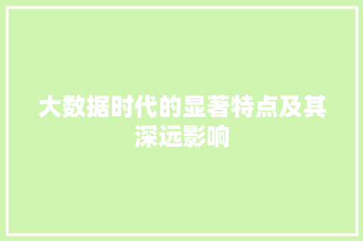 大数据时代的显著特点及其深远影响  第1张