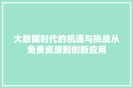 大数据时代的机遇与挑战从免费资源到创新应用