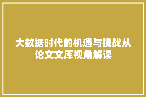 大数据时代的机遇与挑战从论文文库视角解读