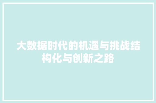 大数据时代的机遇与挑战结构化与创新之路  第1张
