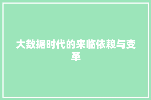 大数据时代的来临依赖与变革  第1张