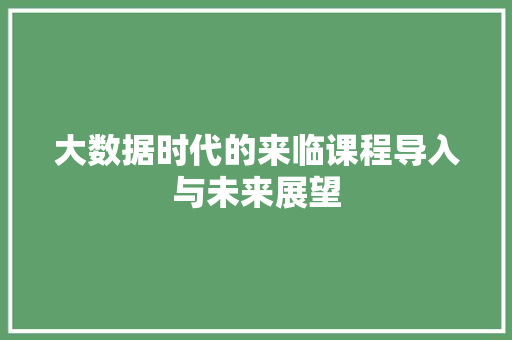 大数据时代的来临课程导入与未来展望