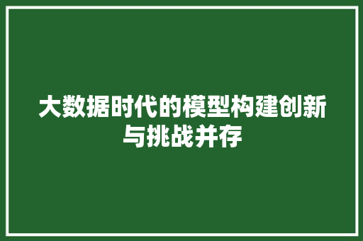 大数据时代的模型构建创新与挑战并存  第1张