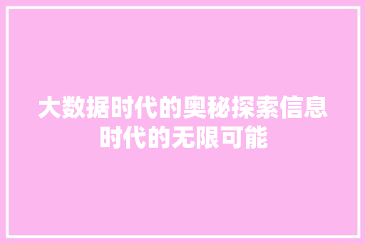大数据时代的奥秘探索信息时代的无限可能  第1张