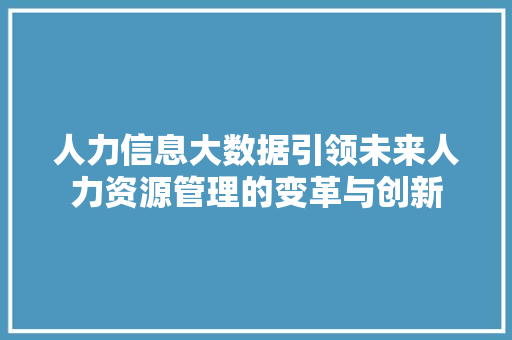 人力信息大数据引领未来人力资源管理的变革与创新  第1张