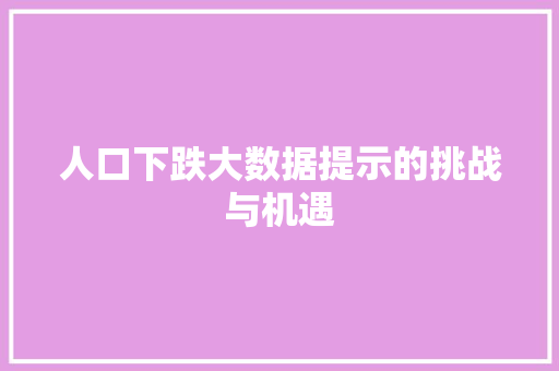 人口下跌大数据提示的挑战与机遇