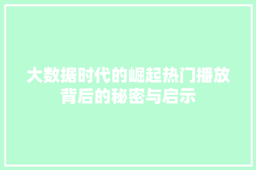 大数据时代的崛起热门播放背后的秘密与启示  第1张
