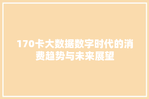 170卡大数据数字时代的消费趋势与未来展望