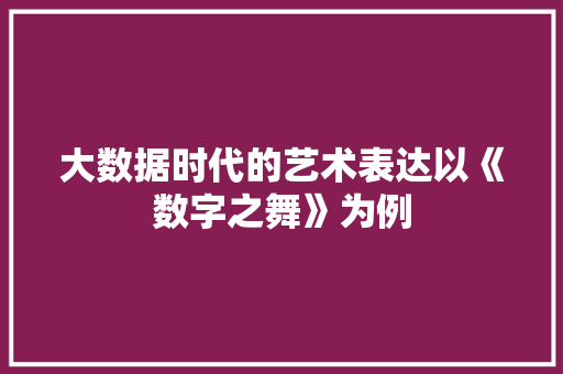 大数据时代的艺术表达以《数字之舞》为例  第1张