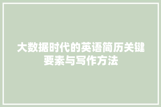 大数据时代的英语简历关键要素与写作方法  第1张