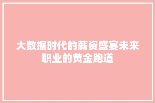 大数据时代的薪资盛宴未来职业的黄金跑道  第1张