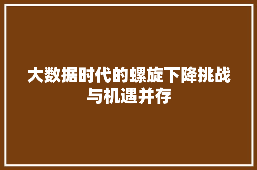 大数据时代的螺旋下降挑战与机遇并存  第1张