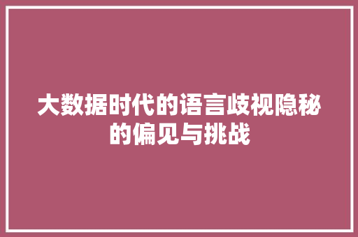 大数据时代的语言歧视隐秘的偏见与挑战