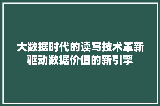 大数据时代的读写技术革新驱动数据价值的新引擎