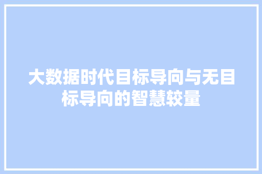 大数据时代目标导向与无目标导向的智慧较量  第1张