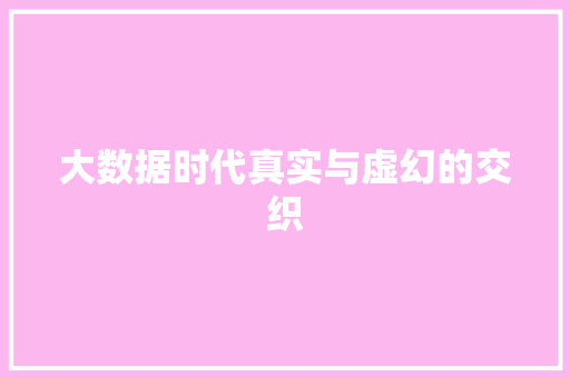 大数据时代真实与虚幻的交织