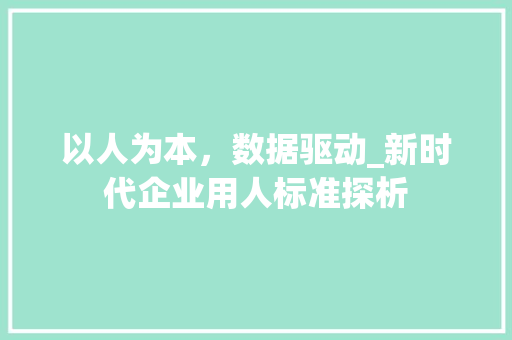 以人为本，数据驱动_新时代企业用人标准探析