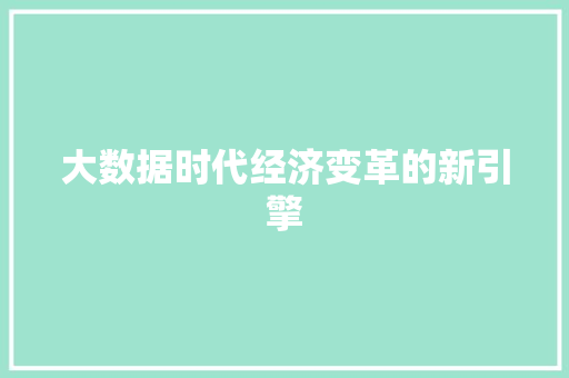 大数据时代经济变革的新引擎  第1张