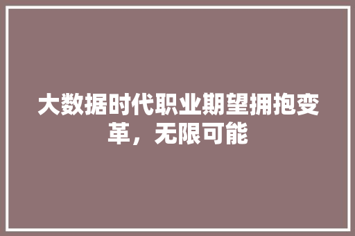大数据时代职业期望拥抱变革，无限可能  第1张