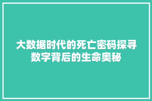 大数据时代的死亡密码探寻数字背后的生命奥秘  第1张