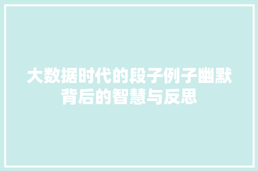 大数据时代的段子例子幽默背后的智慧与反思  第1张