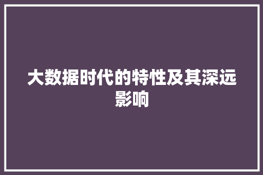 大数据时代的特性及其深远影响  第1张