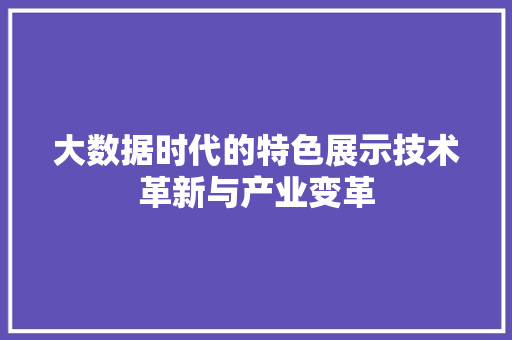 大数据时代的特色展示技术革新与产业变革  第1张