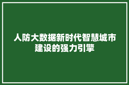人防大数据新时代智慧城市建设的强力引擎  第1张