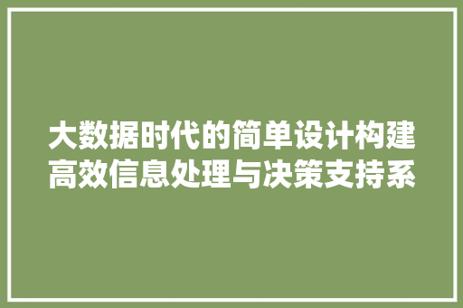 大数据时代的简单设计构建高效信息处理与决策支持系统  第1张