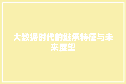 大数据时代的继承特征与未来展望  第1张