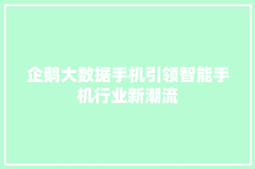 企鹅大数据手机引领智能手机行业新潮流