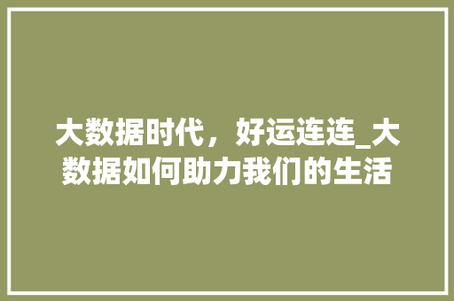大数据时代，好运连连_大数据如何助力我们的生活  第1张