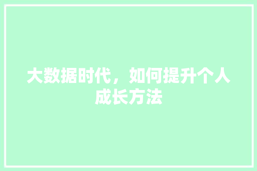 大数据时代，如何提升个人成长方法  第1张