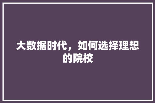 大数据时代，如何选择理想的院校