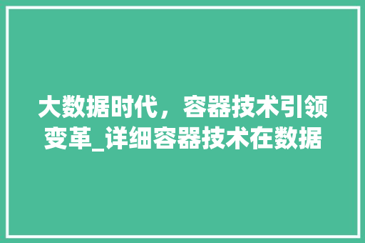 大数据时代，容器技术引领变革_详细容器技术在数据处理领域的应用  第1张