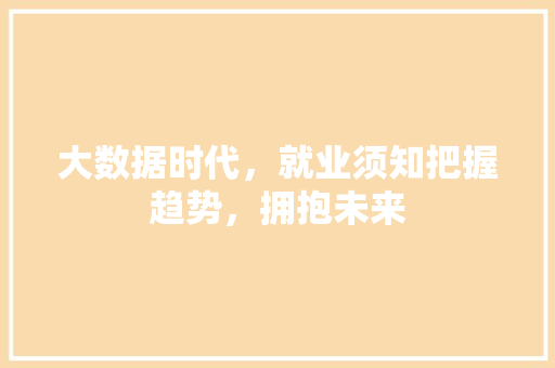 大数据时代，就业须知把握趋势，拥抱未来