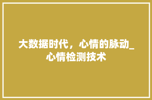 大数据时代，心情的脉动_心情检测技术