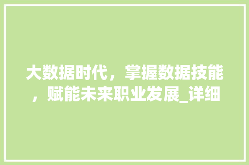 大数据时代，掌握数据技能，赋能未来职业发展_详细大数据培训的重要性
