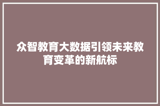 众智教育大数据引领未来教育变革的新航标