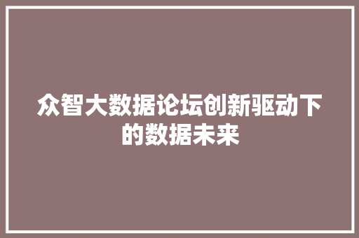 众智大数据论坛创新驱动下的数据未来