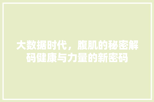 大数据时代，腹肌的秘密解码健康与力量的新密码