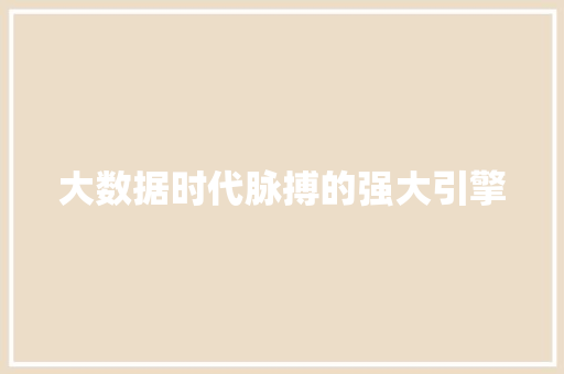 大数据时代脉搏的强大引擎  第1张