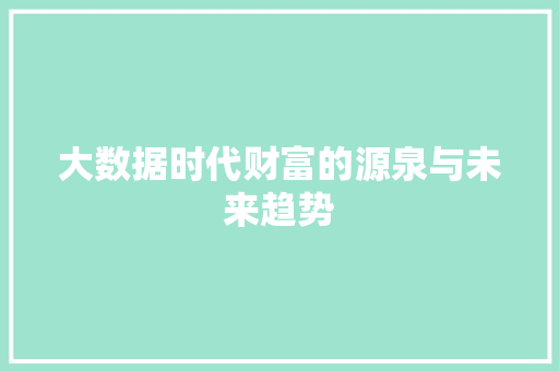 大数据时代财富的源泉与未来趋势  第1张