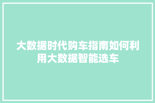 大数据时代购车指南如何利用大数据智能选车  第1张