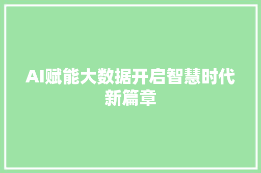 AI赋能大数据开启智慧时代新篇章