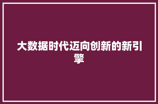 大数据时代迈向创新的新引擎  第1张